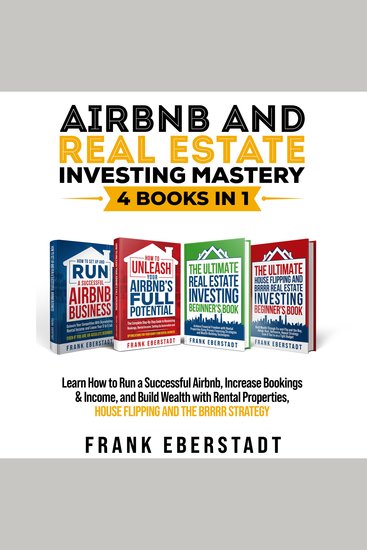 Airbnb and Real Estate Investing Mastery 4 Books in 1 - Achieve Financial Freedom with Rental Properties Using Proven Financing Strategies + Build Wealth Through Fix-and-Flip and the BRRRR Strategy - cover