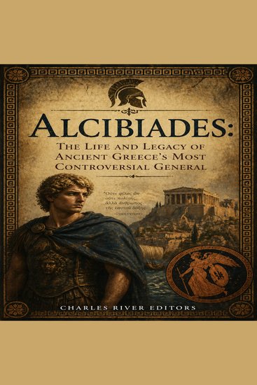 Alcibiades: The Life and Legacy of Ancient Greece’s Most Controversial General - cover