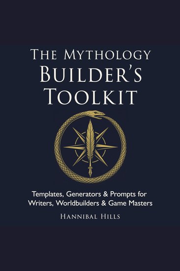 The Mythology Builder’s Toolkit - Templates Generators & Prompts for Writers Worldbuilders & Game Masters - cover