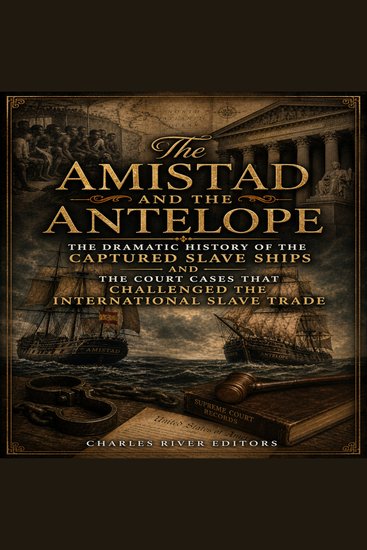 Amistad and the Antelope The: The Dramatic History of the Captured Slave Ships and the Court Cases that Challenged the International Slave Trade - cover