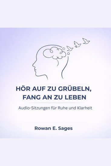 Hör auf zu grübeln fang an zu leben - Audio-Sitzungen für Ruhe und Klarheit - cover