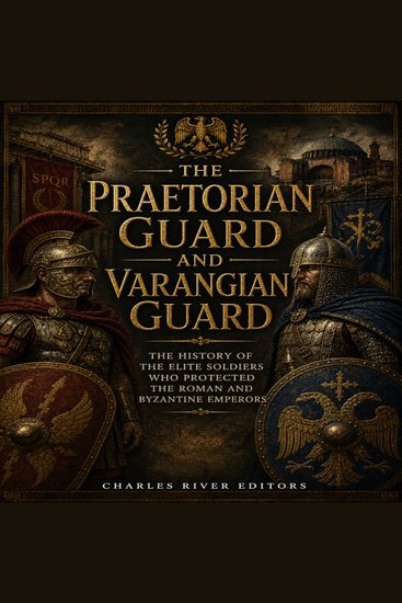 Praetorian Guard and Varangian Guard The: The History of the Elite Soldiers Who Protected the Roman and Byzantine Emperors - cover
