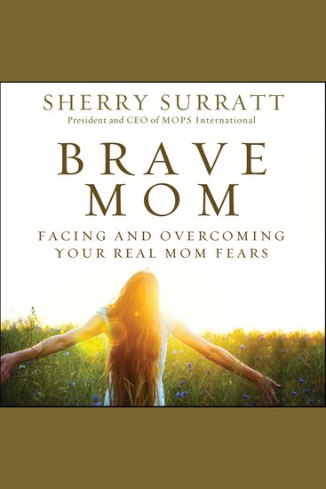 Brave Mom - Facing and Overcoming Your Real Mom Fears - cover