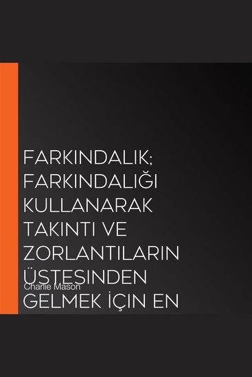 Farkındalık; Farkındalığı Kullanarak Takıntı ve Zorlantıların Üstesinden Gelmek İçin En İyi 10 İpucu - cover