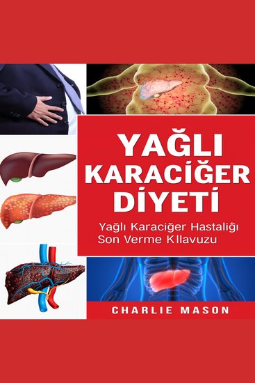 Yağlı Karaciğer Diyeti Karaciğer Hastalığına Son Verme Rehberi - cover