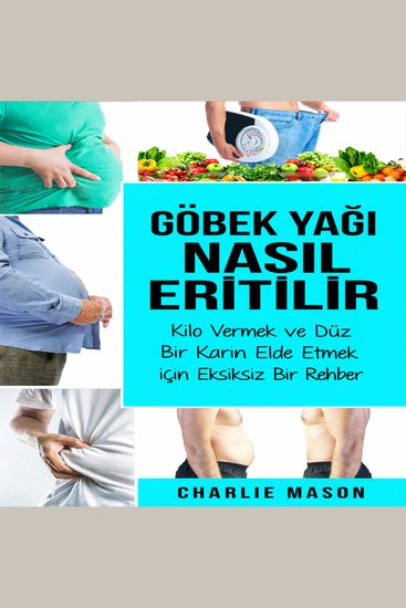 Karın Yağlarından Nasıl Kurtulursunuz: Kilo Verme ve Düz Bir Karın Elde Etme Rehberi - cover