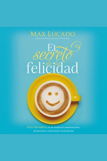 El secreto de la felicidad - Gozo duradero en un mundo de comparaciones decepciones y expectativas insatisfechas - cover