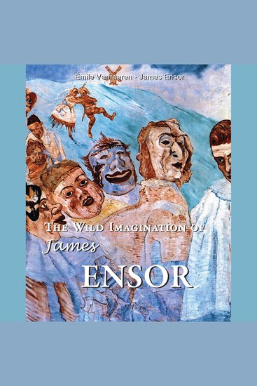 The Wild Imagination of James Ensor - The Painter of the Absurd and the Sacred - cover