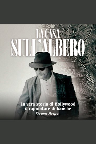 La Casa sull’Albero - La vera storia di Hollywood il rapinatore di banche - cover