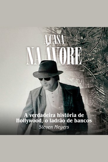 A casa na árvore - A verdadeira história de Hollywood o ladrão de bancos - cover