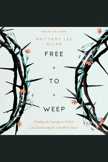 Free to Weep - Finding the Courage to Grieve and Embracing the God Who Heals - cover