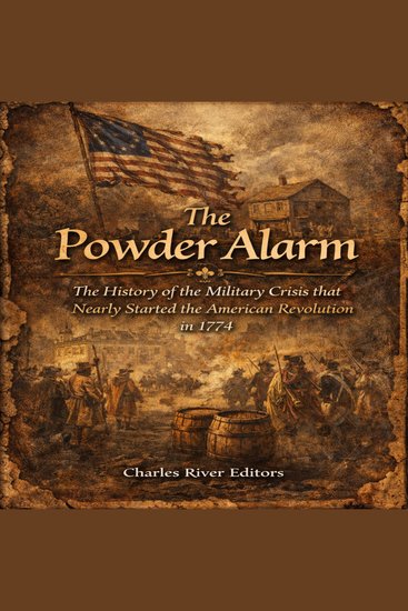 Powder Alarm The: The History of the Military Crisis that Nearly Started the American Revolution in 1774 - cover
