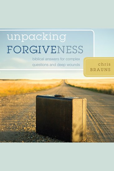 Unpacking Forgiveness - Biblical Answers for Complex Questions and Deep Wounds - cover