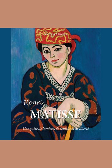 Henri Matisse Une quête de lumière de couleur et de liberté - cover