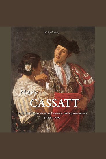 Mary Cassatt - El arte de una mujer - Una Estadounidense en el Corazón del Impresionismo - cover