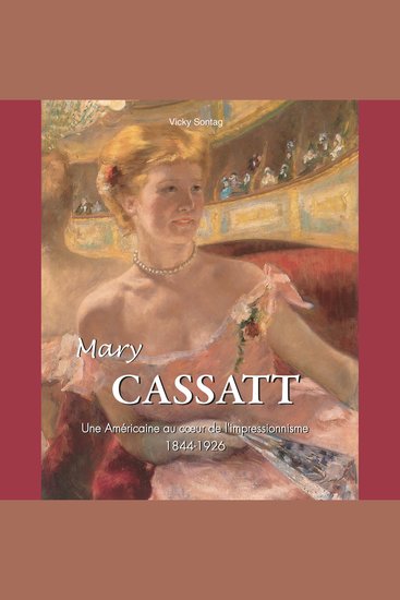 Mary Cassatt - L'art d'une femme - Une Américaine au coeur de l'impressionnisme - cover