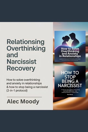 Relationship Overthinking and Narcissist Recovery - How to Solve Overthinking and Anxiety in Relationships & How to Stop Being a Narcissist (2-in-1 Protocol) - cover
