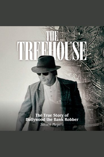 The Treehouse - The True Story of Hollywood the Bank Robber - cover