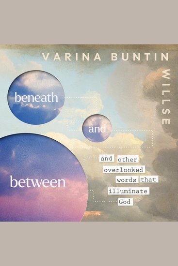 Beneath and Between - And Other Overlooked Words that Illuminate God - cover