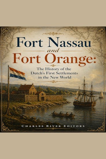 Fort Nassau and Fort Orange: The History of the Dutch’s First Settlements in the New World - cover