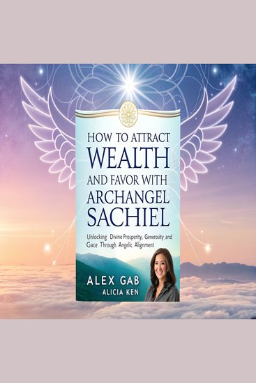 How to Attract Wealth and Favor with Archangel Sachiel - Unlocking Divine Prosperity Generosity and Grace Through Angelic Alignment - cover