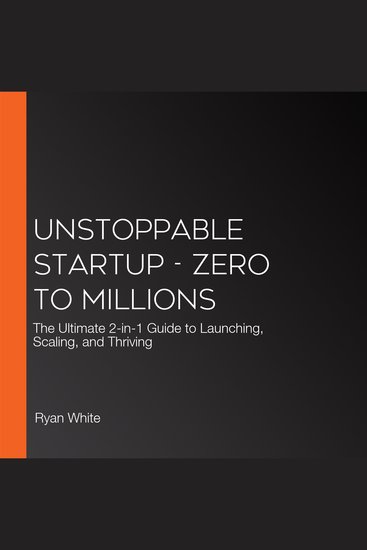 Unstoppable Startup - Zero to Millions - The Ultimate 2-in-1 Guide to Launching Scaling and Thriving - cover