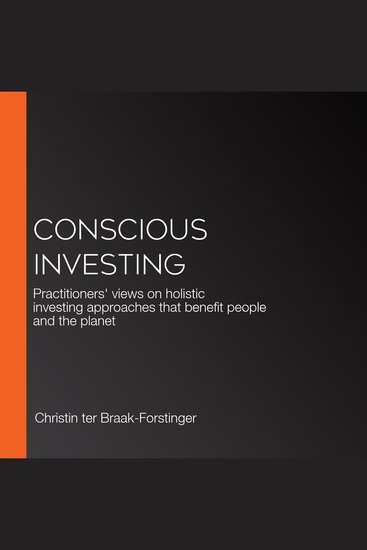 Conscious Investing - Practitioners' views on holistic investing approaches that benefit people and the planet - cover