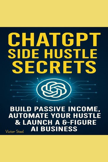 ChatGPT Side Hustle Secrets - Build Passive Income Automate Your Hustle & Launch a 6-Figure AI Business - cover