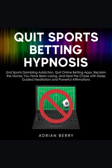 Quit Sports Betting Hypnosis - End Sports Gambling Addiction Quit Online Betting Apps Reclaim the Money You Have Been Losing and Heal the Chase with Deep Guided Meditation and Powerful Affirmations - cover