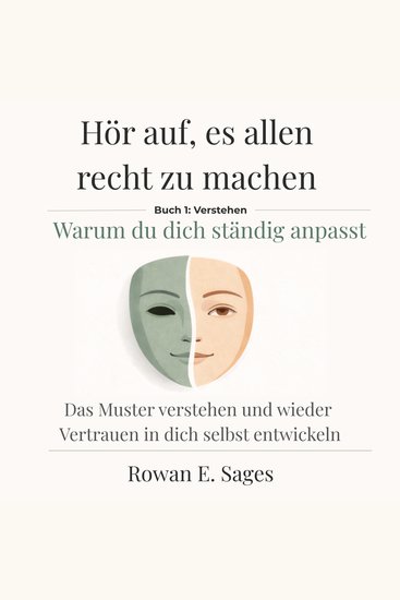 Hör auf es allen recht zu machen: Warum du dich ständig anpasst - Das Muster verstehen und wieder Vertrauen in dich selbst entwickeln - cover