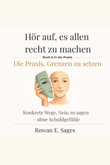 Hör auf es allen recht zu machen: Die Praxis Grenzen zu setzen - Konkrete Wege Nein zu sagen – ohne Schuldgefühle - cover