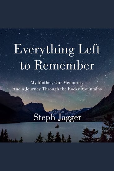 Everything Left to Remember - My Mother Our Memories and a Journey Through the Rocky Mountains - cover