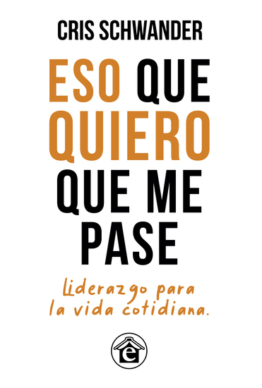 Eso que quiero que me pase - Liderazgo para la vida cotidiana - cover