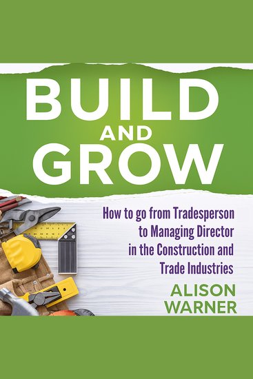 Build and Grow - How to go from Tradesperson to Managing Director in the Construction and Trade Industries - cover