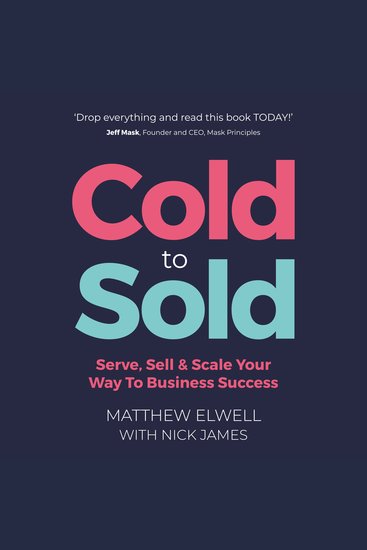Cold to Sold - Serve Sell & Scale Your Way To Business Success - cover