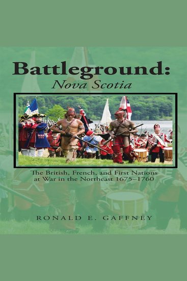 Battleground: Nova Scotia - The British French and First Nations at War in the Northeast 1675-1760 - cover