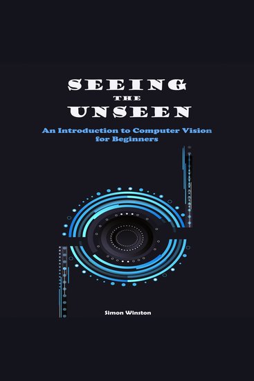 Seeing the Unseen - An Introduction to Computer Vision for Beginners - cover