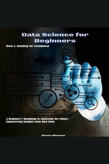 Data Science for Beginners - A Beginner's Roadmap to Analyzing the Future Empowering Insights from Raw Data Book 1: Building the Foundation - cover
