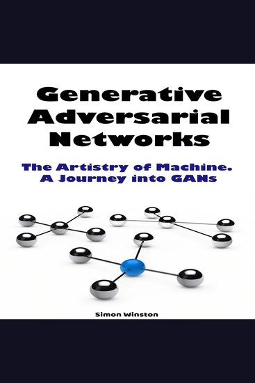 Generative Adversarial Networks - The Artistry of Machine A Journey into GANs - cover