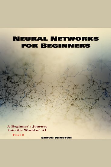 Neural Networks for Beginners - Neural Networks for Beginners A Beginner's Journey into the World of AI Part 2 - cover