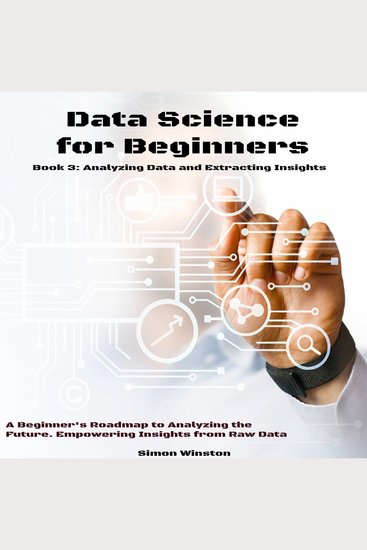 Data Science for Beginners - A Beginner's Roadmap to Analyzing the Future Empowering Insights from Raw Data Book 3: Analyzing Data and Extracting Insights - cover