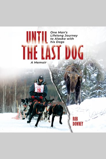 Until The Last Dog - One Man's Lifelong Journey to Alaska with His Dogs - cover