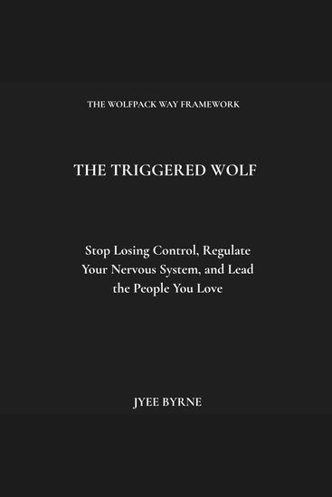 The Triggered Wolf - Stop Losing Control Regulate Your Nervous System and Lead the People You Love - cover
