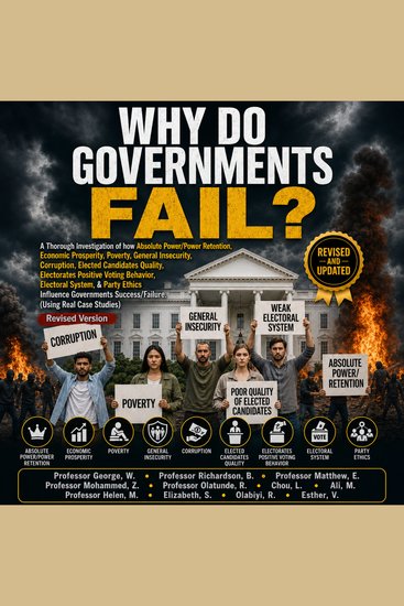 Why Do Governments Fail? - A Thorough Investigation Of How Absolute Power Power Retention Economic Prosperity Poverty General Insecurity Corruption Elected Candidates' Quality Electorates' Positive Voting Behavior Electoral System & Party Ethics - cover
