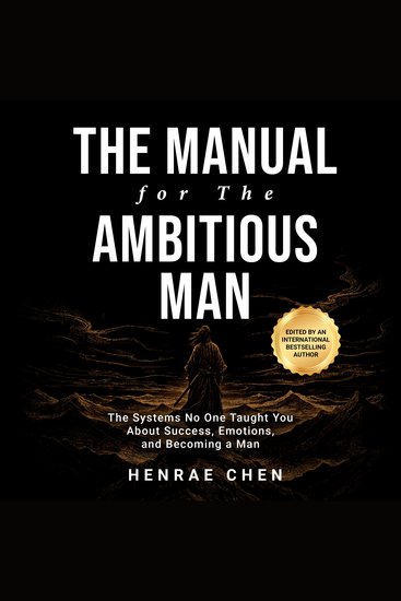 The Manual for the Ambitious Man - The Systems No One Taught You About Success Emotions and Becoming a Man - cover