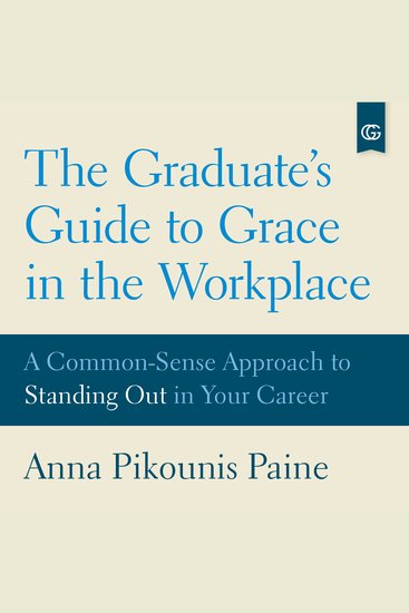 The Graduate's Guide to Grace in the Workplace - A Common-Sense Approach to Standing Out in Your Career - cover