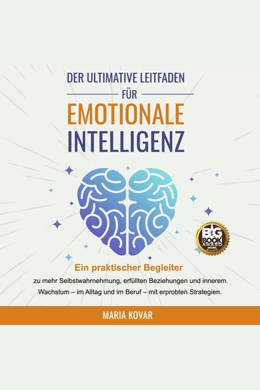 Der Ultimative Leitfaden für Emotionale Intelligenz - Ein praktischer Begleiter zu mehr Selbstwahrnehmung erfüllten Beziehungen und innerem Wachstum - im Alltag und im Beruf - mit erprobten Strategien - cover