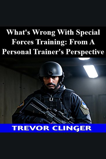 What's Wrong With Special Forces Training: From A Personal Trainer's Perspective - cover