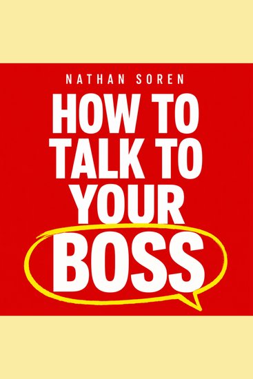 How to Talk to Your Boss - Word-for-Word Scripts to Ask for a Raise Push Back on Deadlines Recover from Mistakes and Handle Every Conversation That Decides Your Career - cover