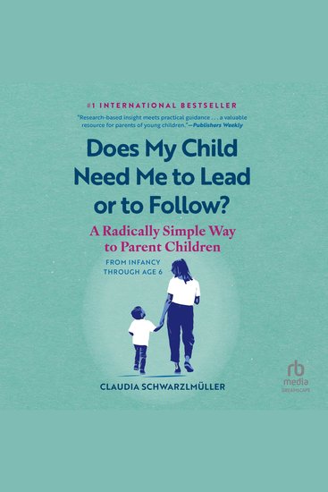 Does My Child Need Me to Lead or Follow? - A Radically Simple Way to Parent Children from Infancy Through Age 6 - cover